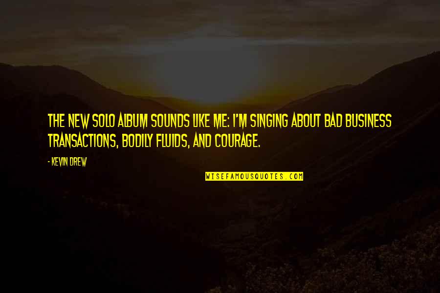 Courage Business Quotes By Kevin Drew: The new solo album sounds like me: I'm Courage Business Quotes By Kevin Drew: The new solo album sounds like me: I'm