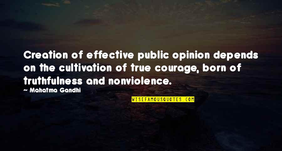 Courage By Mahatma Gandhi Quotes By Mahatma Gandhi: Creation of effective public opinion depends on the
