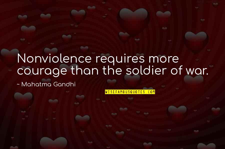 Courage By Mahatma Gandhi Quotes By Mahatma Gandhi: Nonviolence requires more courage than the soldier of