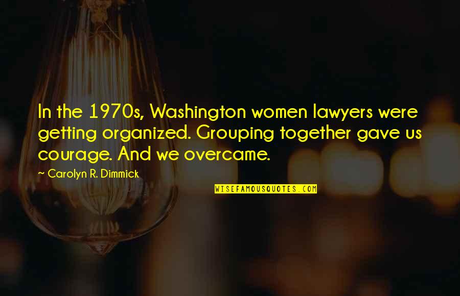 Courage By Women Quotes By Carolyn R. Dimmick: In the 1970s, Washington women lawyers were getting
