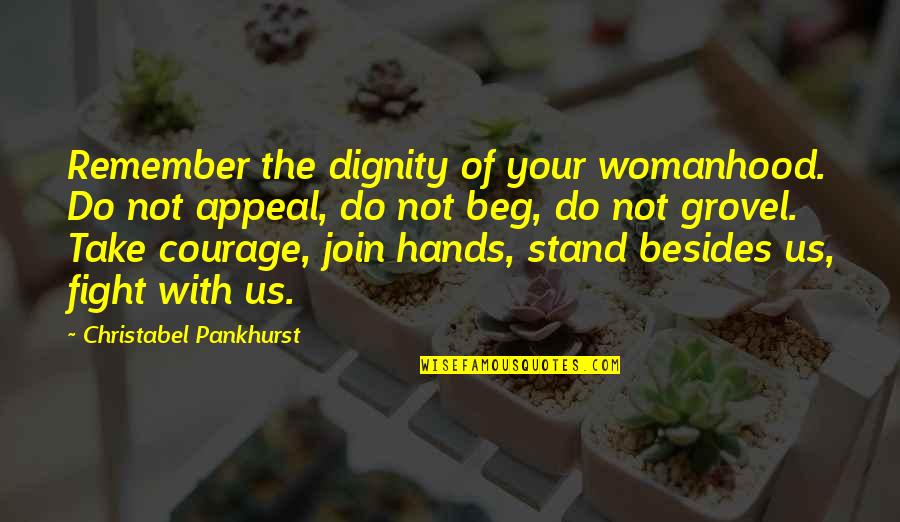 Courage By Women Quotes By Christabel Pankhurst: Remember the dignity of your womanhood. Do not