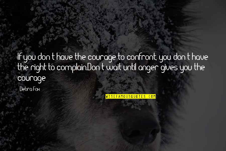 Courage By Women Quotes By Debra Fox: If you don't have the courage to confront,