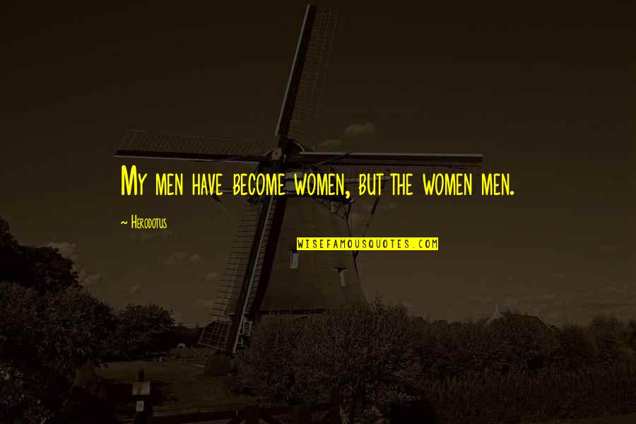 Courage By Women Quotes By Herodotus: My men have become women, but the women