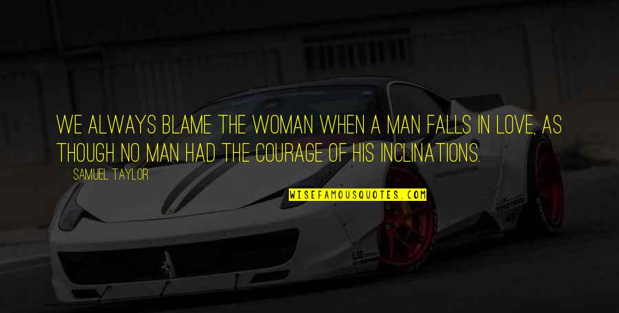 Courage By Women Quotes By Samuel Taylor: We always blame the woman when a man