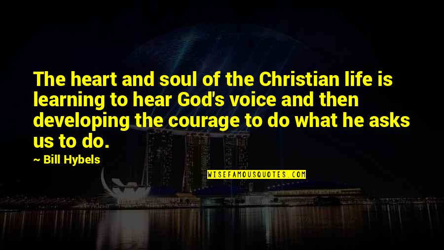 Courage Christian Quotes By Bill Hybels: The heart and soul of the Christian life