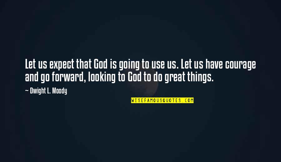 Courage Christian Quotes By Dwight L. Moody: Let us expect that God is going to