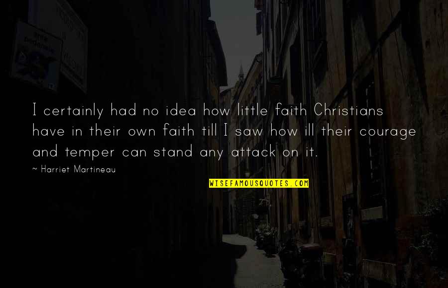 Courage Christian Quotes By Harriet Martineau: I certainly had no idea how little faith