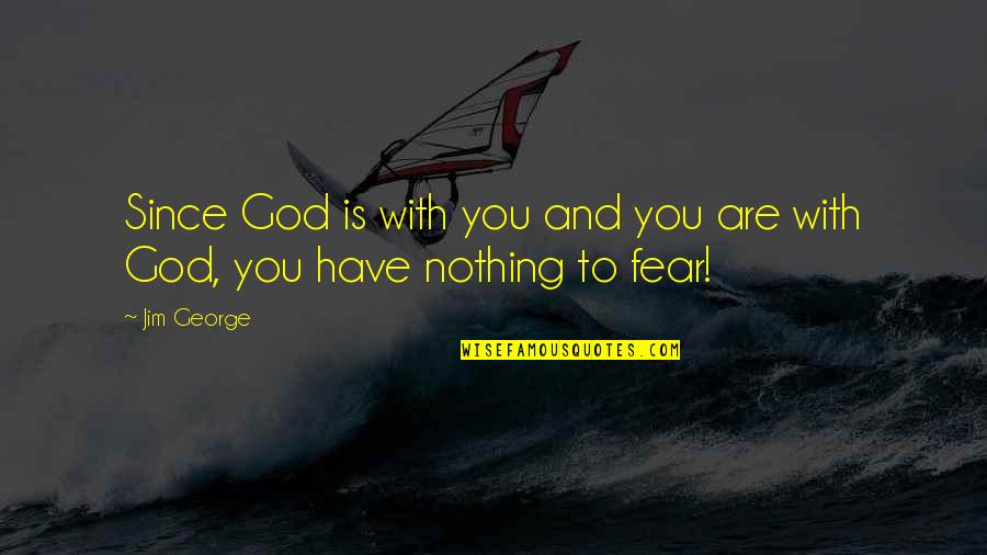 Courage Christian Quotes By Jim George: Since God is with you and you are
