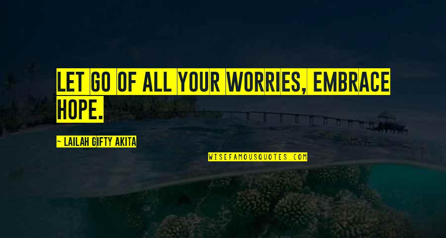 Courage Christian Quotes By Lailah Gifty Akita: Let go of all your worries, embrace hope.