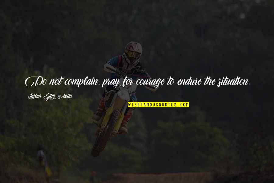 Courage Christian Quotes By Lailah Gifty Akita: Do not complain, pray for courage to endure