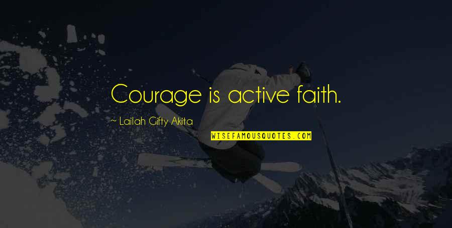 Courage Christian Quotes By Lailah Gifty Akita: Courage is active faith.