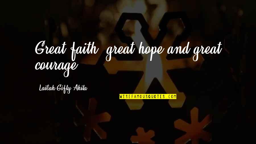 Courage Christian Quotes By Lailah Gifty Akita: Great faith, great hope and great courage.