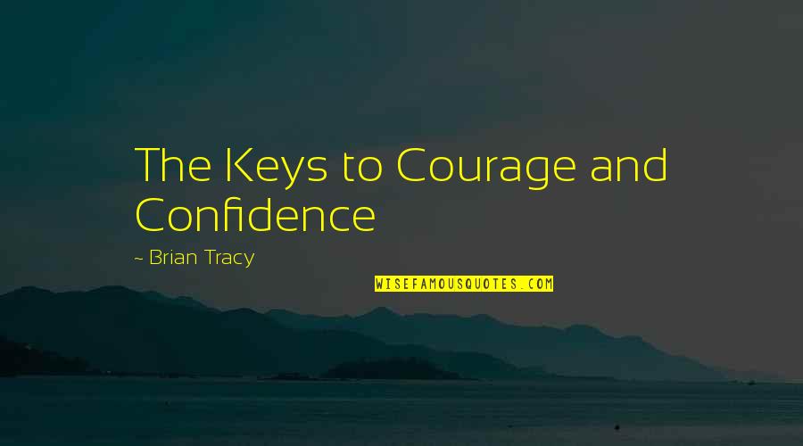 Courage Confidence Quotes By Brian Tracy: The Keys to Courage and Confidence