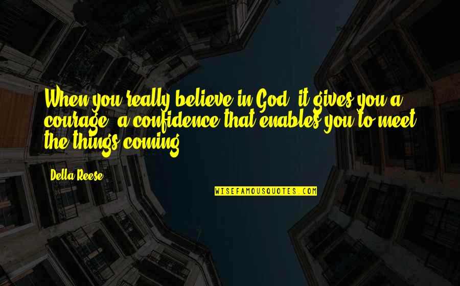 Courage Confidence Quotes By Della Reese: When you really believe in God, it gives