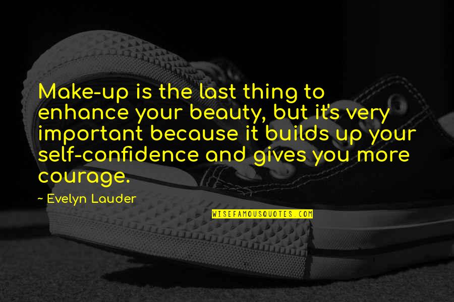 Courage Confidence Quotes By Evelyn Lauder: Make-up is the last thing to enhance your Courage Confidence Quotes By Evelyn Lauder: Make-up is the last thing to enhance your