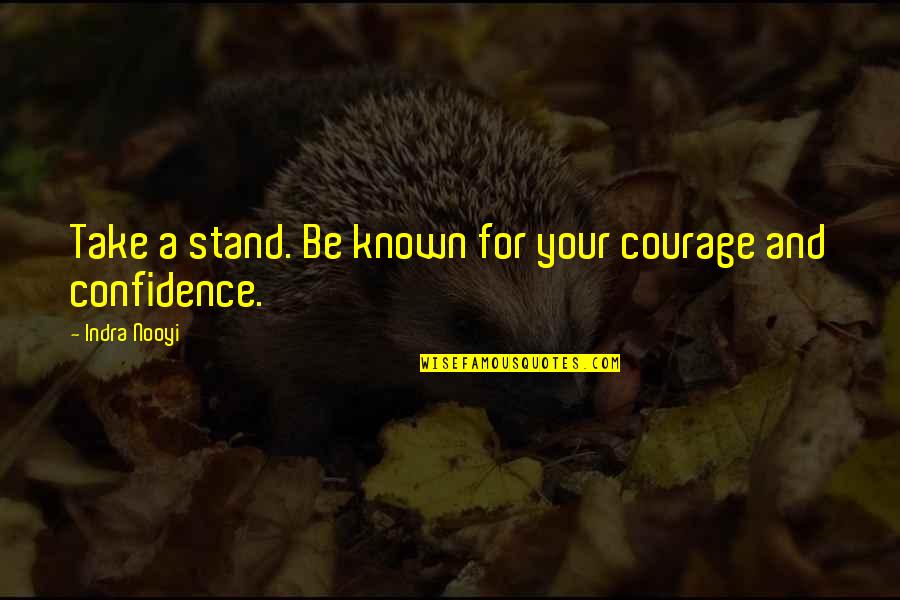 Courage Confidence Quotes By Indra Nooyi: Take a stand. Be known for your courage Courage Confidence Quotes By Indra Nooyi: Take a stand. Be known for your courage