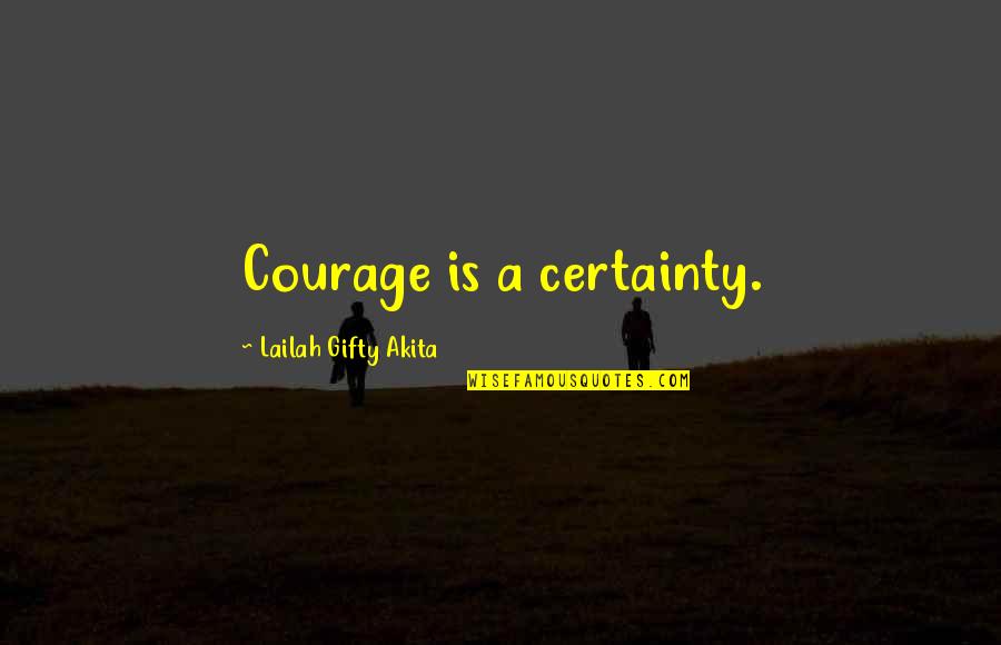 Courage Confidence Quotes By Lailah Gifty Akita: Courage is a certainty. Courage Confidence Quotes By Lailah Gifty Akita: Courage is a certainty.
