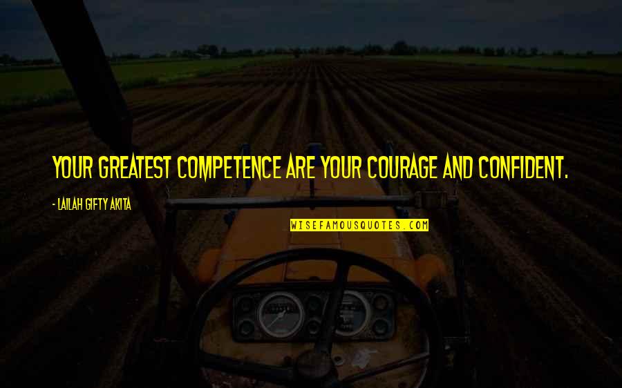 Courage Confidence Quotes By Lailah Gifty Akita: Your greatest competence are your courage and confident. Courage Confidence Quotes By Lailah Gifty Akita: Your greatest competence are your courage and confident.
