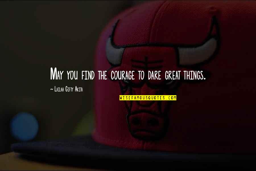 Courage Confidence Quotes By Lailah Gifty Akita: May you find the courage to dare great