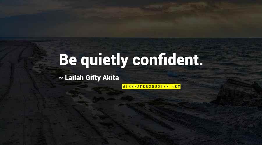 Courage Confidence Quotes By Lailah Gifty Akita: Be quietly confident. Courage Confidence Quotes By Lailah Gifty Akita: Be quietly confident.