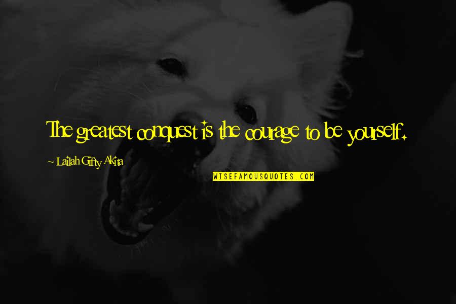 Courage Confidence Quotes By Lailah Gifty Akita: The greatest conquest is the courage to be Courage Confidence Quotes By Lailah Gifty Akita: The greatest conquest is the courage to be