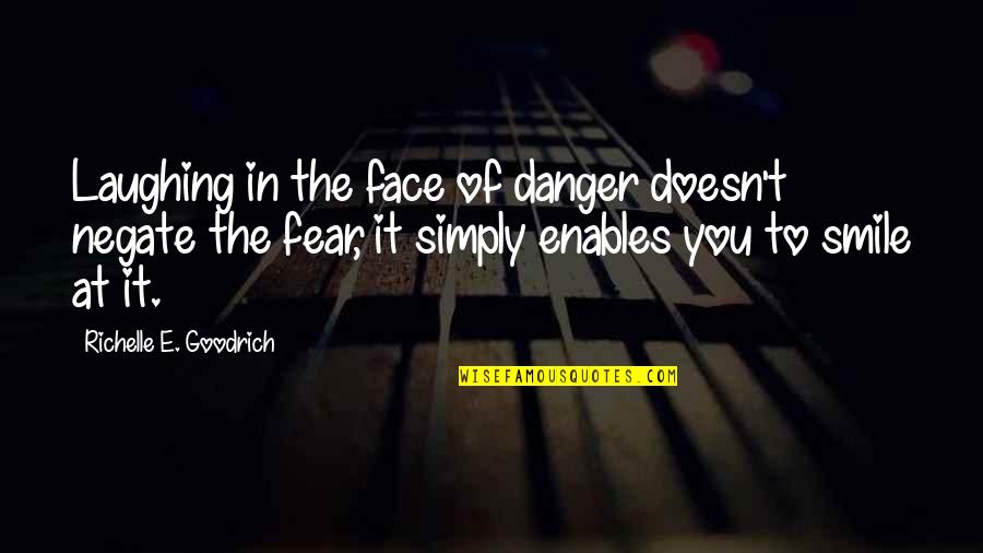 Courage Confidence Quotes By Richelle E. Goodrich: Laughing in the face of danger doesn't negate