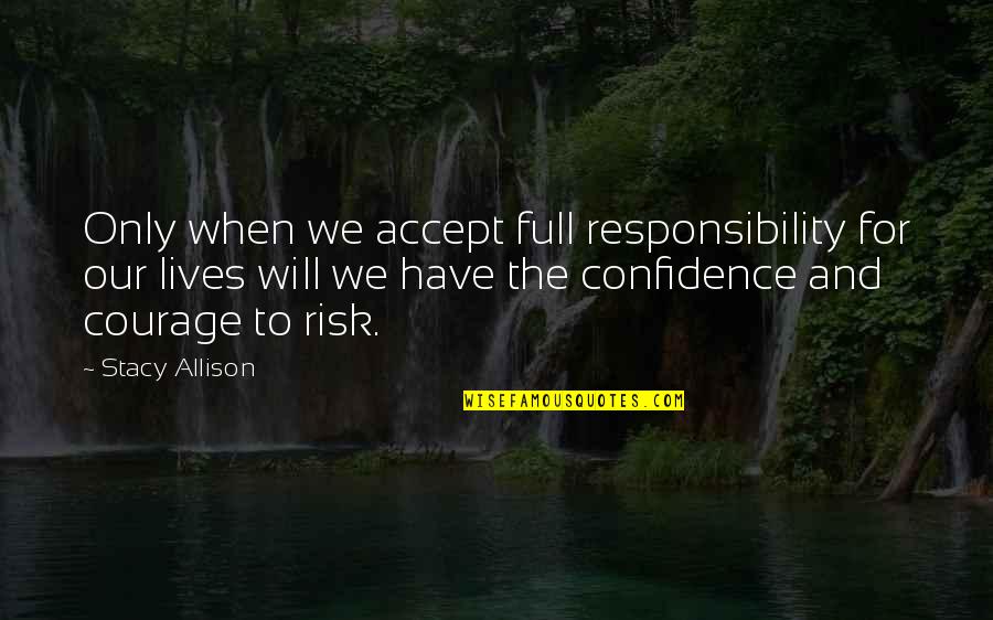 Courage Confidence Quotes By Stacy Allison: Only when we accept full responsibility for our