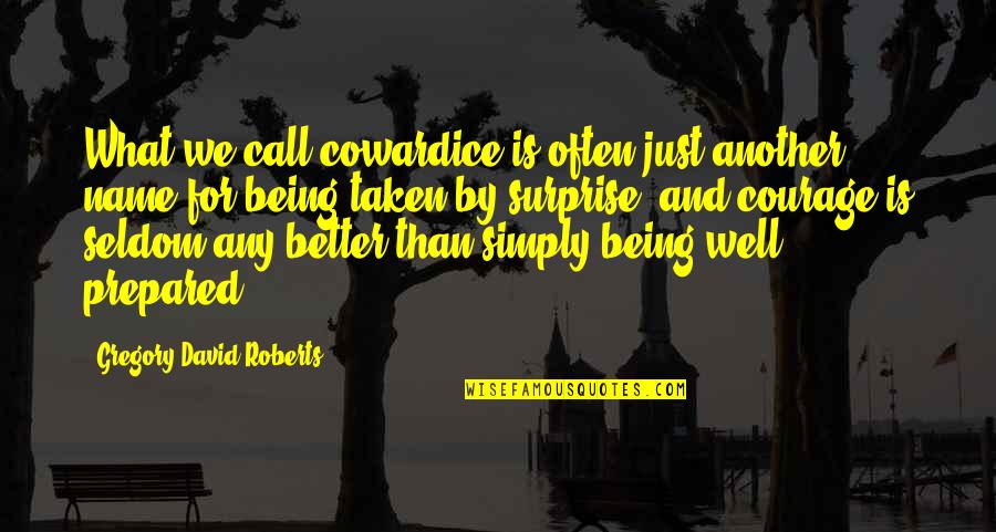 Courage Cowardice Quotes By Gregory David Roberts: What we call cowardice is often just another Courage Cowardice Quotes By Gregory David Roberts: What we call cowardice is often just another