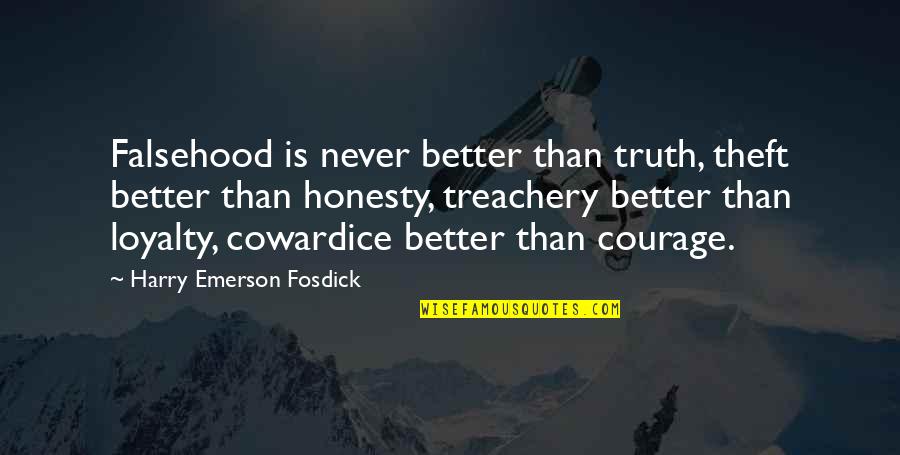 Courage Cowardice Quotes By Harry Emerson Fosdick: Falsehood is never better than truth, theft better Courage Cowardice Quotes By Harry Emerson Fosdick: Falsehood is never better than truth, theft better