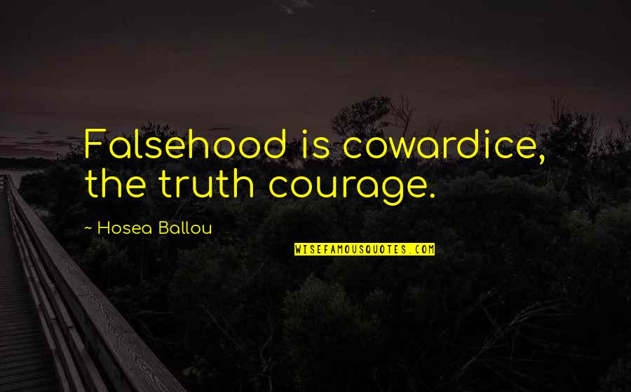 Courage Cowardice Quotes By Hosea Ballou: Falsehood is cowardice, the truth courage. Courage Cowardice Quotes By Hosea Ballou: Falsehood is cowardice, the truth courage.