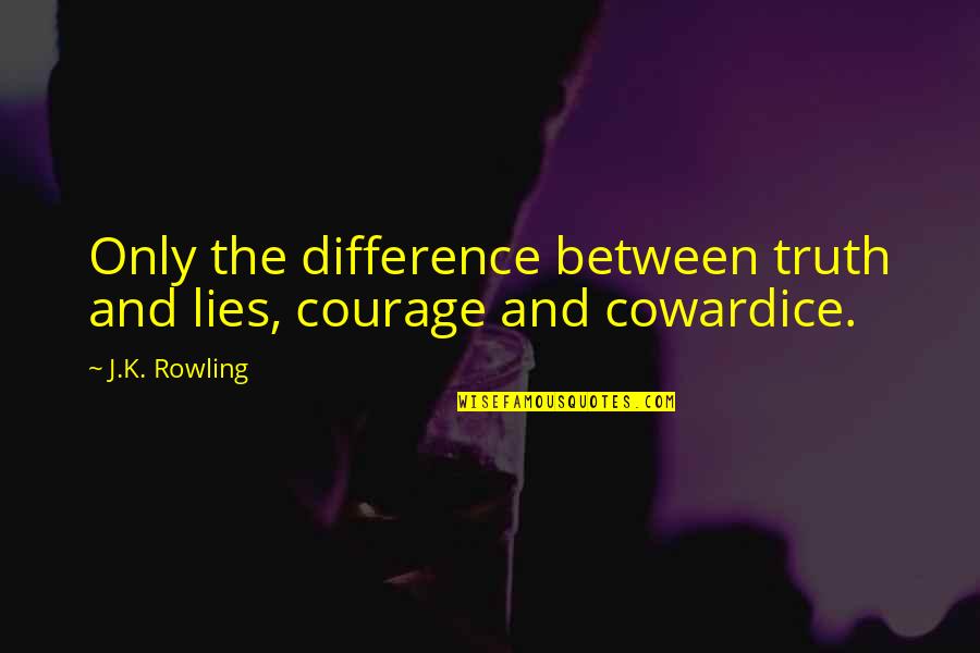 Courage Cowardice Quotes By J.K. Rowling: Only the difference between truth and lies, courage