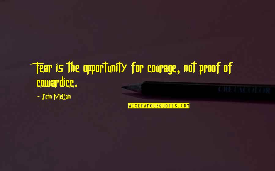 Courage Cowardice Quotes By John McCain: Fear is the opportunity for courage, not proof