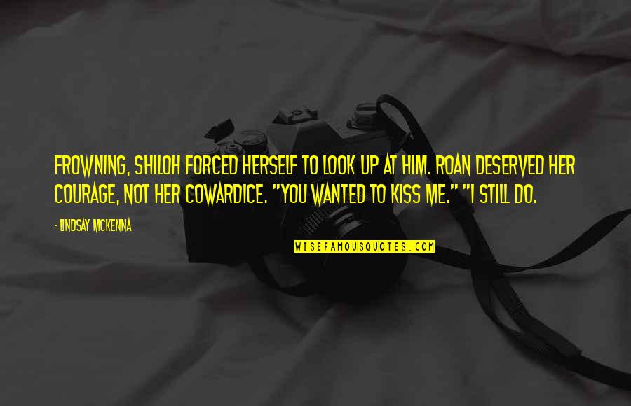 Courage Cowardice Quotes By Lindsay McKenna: Frowning, Shiloh forced herself to look up at Courage Cowardice Quotes By Lindsay McKenna: Frowning, Shiloh forced herself to look up at