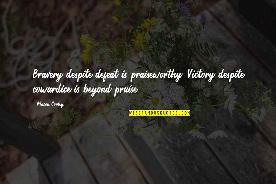Courage Cowardice Quotes By Mason Cooley: Bravery despite defeat is praiseworthy. Victory despite cowardice