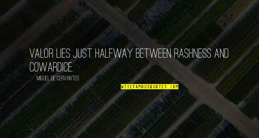 Courage Cowardice Quotes By Miguel De Cervantes: Valor lies just halfway between rashness and cowardice. Courage Cowardice Quotes By Miguel De Cervantes: Valor lies just halfway between rashness and cowardice.