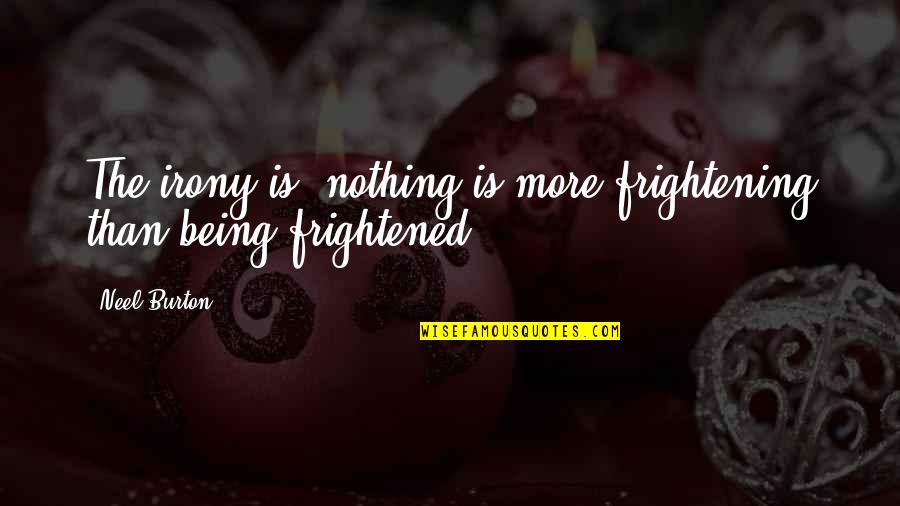 Courage Cowardice Quotes By Neel Burton: The irony is, nothing is more frightening than