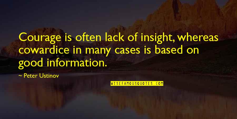 Courage Cowardice Quotes By Peter Ustinov: Courage is often lack of insight, whereas cowardice Courage Cowardice Quotes By Peter Ustinov: Courage is often lack of insight, whereas cowardice