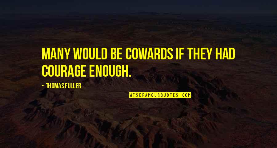 Courage Cowardice Quotes By Thomas Fuller: Many would be cowards if they had courage Courage Cowardice Quotes By Thomas Fuller: Many would be cowards if they had courage