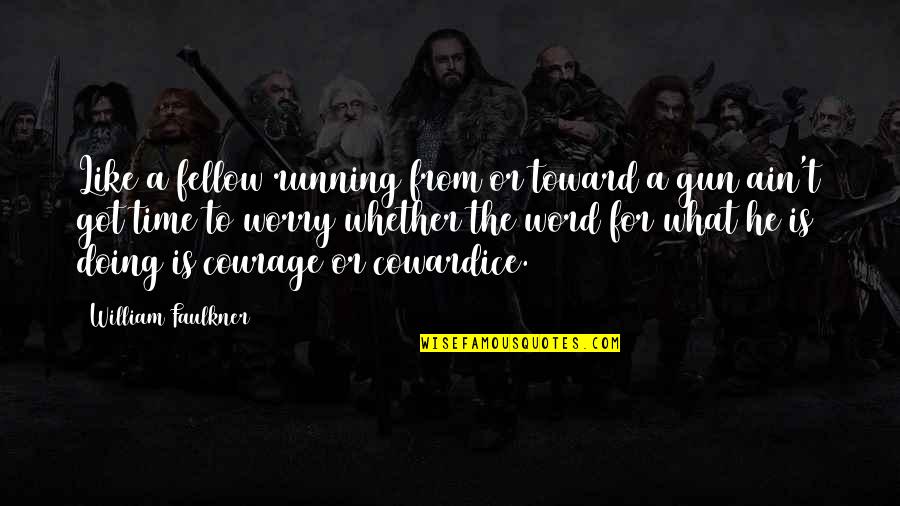 Courage Cowardice Quotes By William Faulkner: Like a fellow running from or toward a Courage Cowardice Quotes By William Faulkner: Like a fellow running from or toward a
