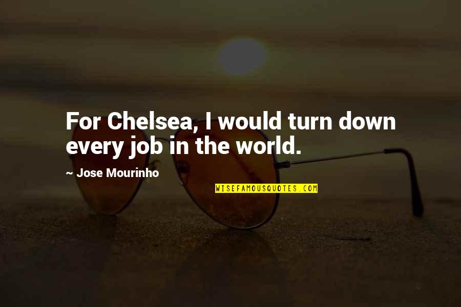 Courage Doesnt Always Roar Quotes By Jose Mourinho: For Chelsea, I would turn down every job