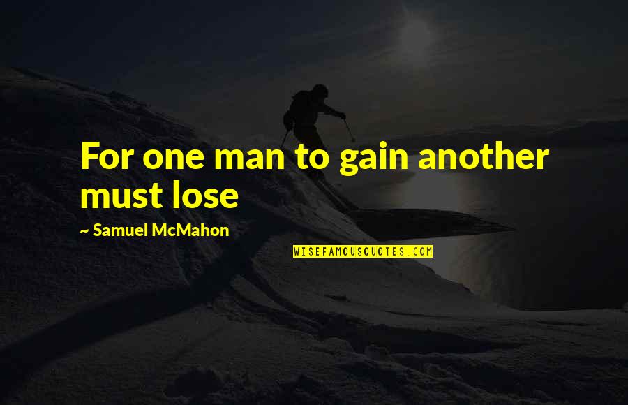 Courage Doesnt Always Roar Quotes By Samuel McMahon: For one man to gain another must lose