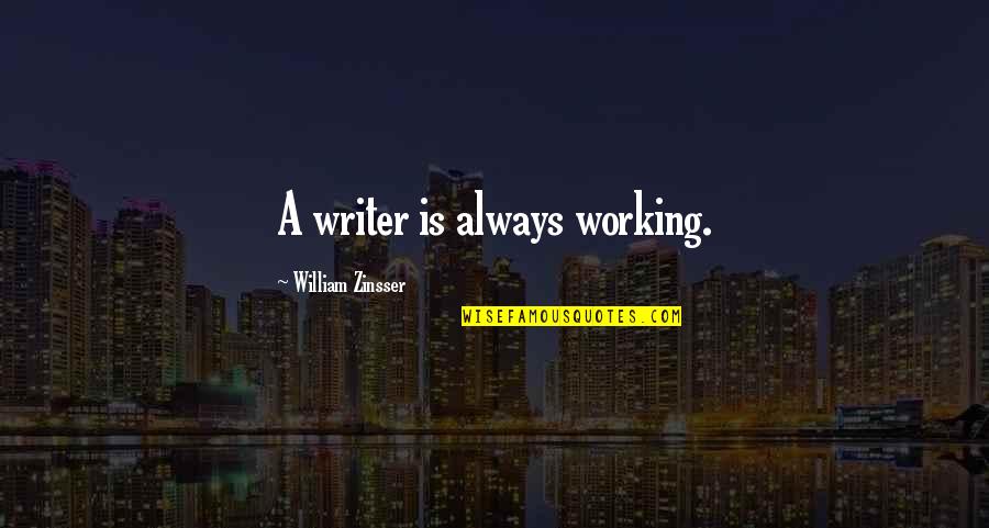 Courage Dog Quotes By William Zinsser: A writer is always working. Courage Dog Quotes By William Zinsser: A writer is always working.