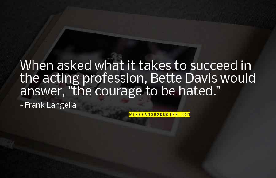 Courage During War Quotes By Frank Langella: When asked what it takes to succeed in