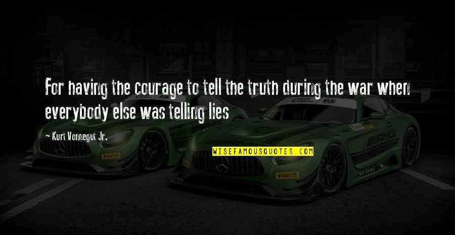 Courage During War Quotes By Kurt Vonnegut Jr.: For having the courage to tell the truth