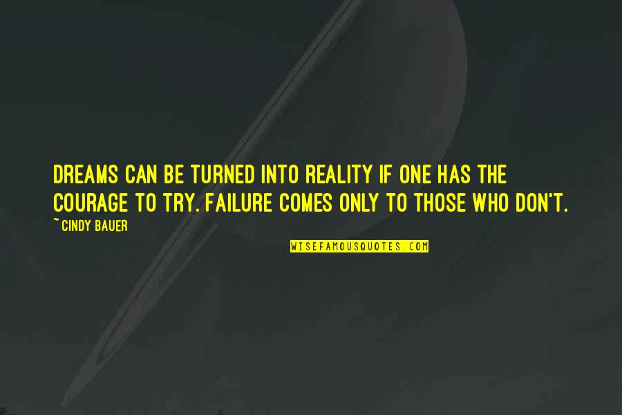 Courage Failure Quotes By Cindy Bauer: Dreams can be turned into reality if one