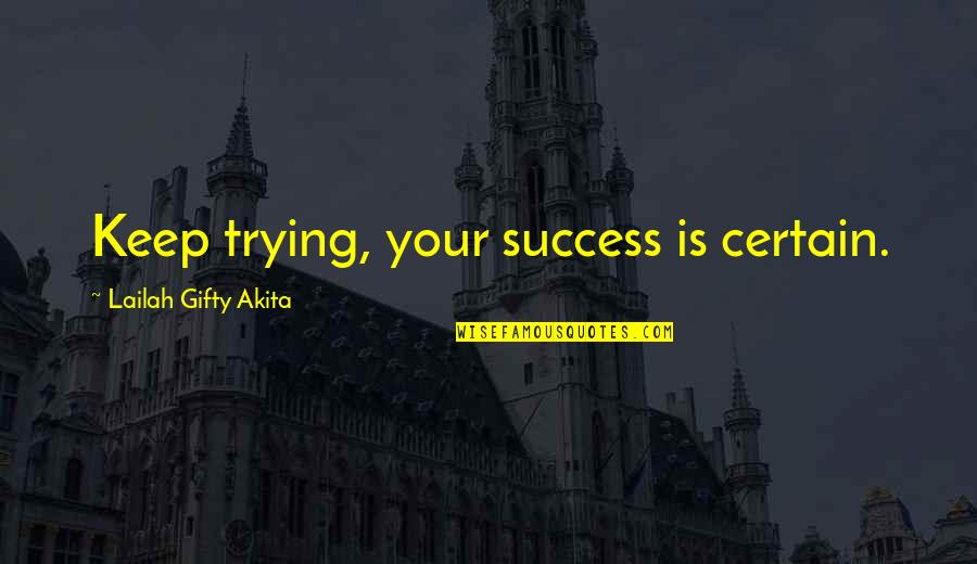 Courage Failure Quotes By Lailah Gifty Akita: Keep trying, your success is certain.