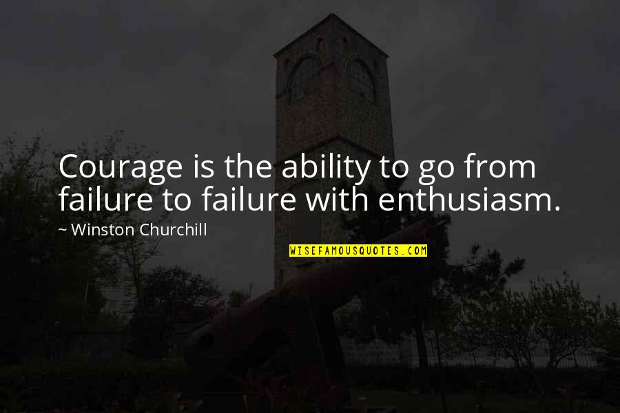 Courage Failure Quotes By Winston Churchill: Courage is the ability to go from failure
