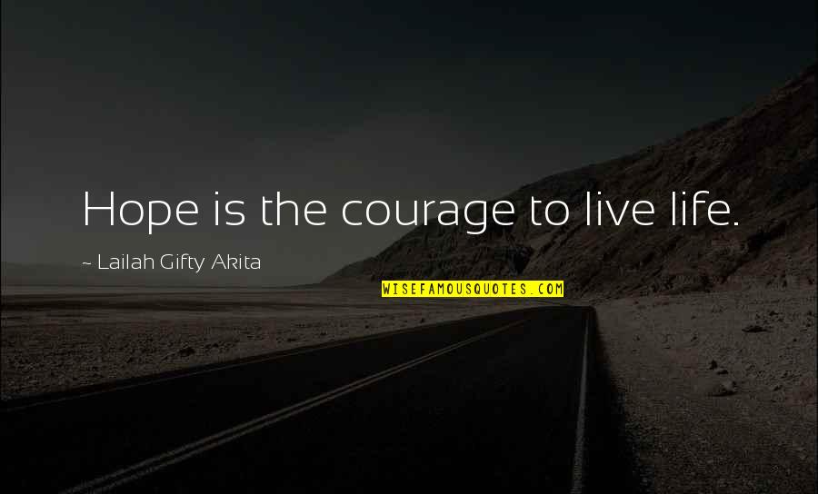Courage Faith And Inner Strength Quotes By Lailah Gifty Akita: Hope is the courage to live life.