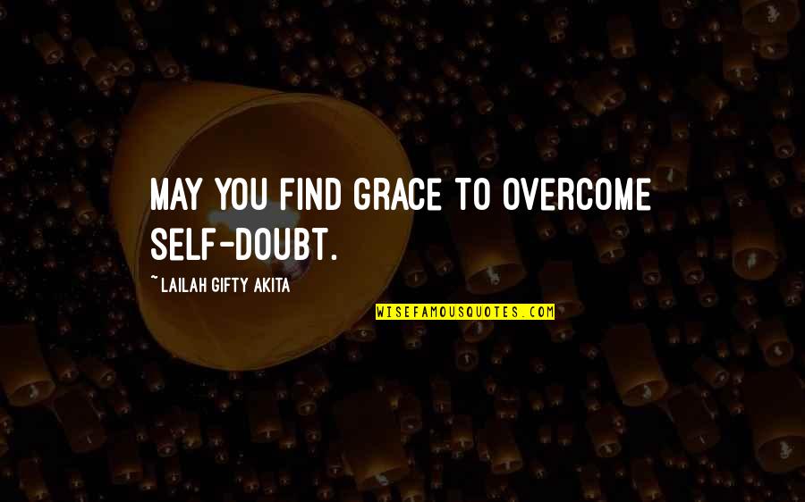 Courage Faith Strength Quotes By Lailah Gifty Akita: May you find grace to overcome self-doubt.