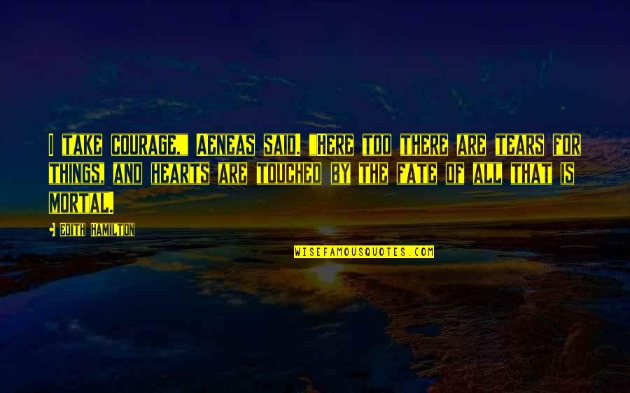 Courage Fate Quotes By Edith Hamilton: I take courage," Aeneas said. "Here too there Courage Fate Quotes By Edith Hamilton: I take courage," Aeneas said. "Here too there